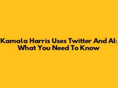 Kamala Harris Uses Twitter And AI: What You Need To Know