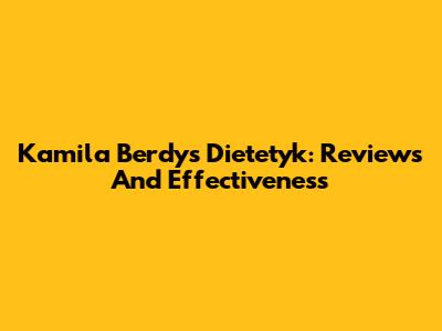 Kamila Berdys Dietetyk: Reviews And Effectiveness