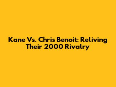 Kane Vs. Chris Benoit: Reliving Their 2000 Rivalry