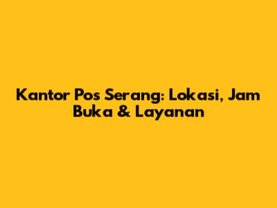 Kantor Pos Serang: Lokasi, Jam Buka & Layanan