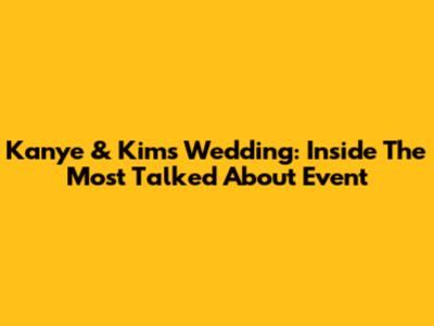 Kanye & Kim's Wedding: Inside The "Most Talked About" Event