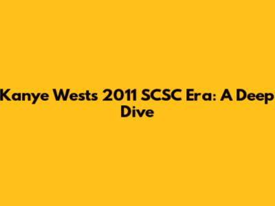 Kanye West's 2011 SCSC Era: A Deep Dive