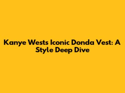 Kanye West's Iconic Donda Vest: A Style Deep Dive