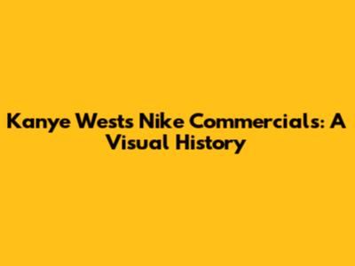 Kanye West's Nike Commercials: A Visual History