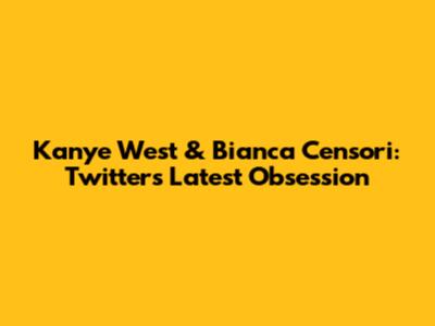 Kanye West & Bianca Censori: Twitter's Latest Obsession