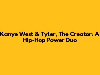 Kanye West & Tyler, The Creator: A Hip-Hop Power Duo