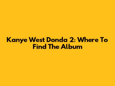 Kanye West Donda 2: Where To Find The Album