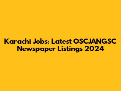 Karachi Jobs: Latest OSCJANGSC Newspaper Listings 2024
