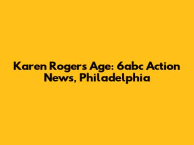 Karen Rogers Age: 6abc Action News, Philadelphia