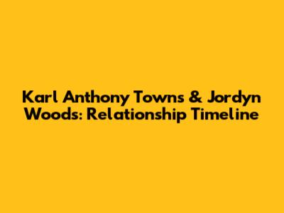 Karl Anthony Towns & Jordyn Woods: Relationship Timeline