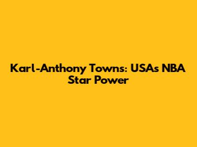 Karl-Anthony Towns: USA's NBA Star Power