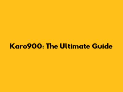 Karo900: The Ultimate Guide