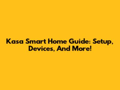 Kasa Smart Home Guide: Setup, Devices, And More!