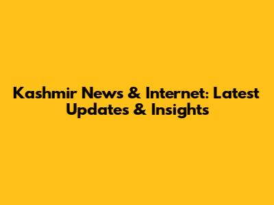 Kashmir News & Internet: Latest Updates & Insights