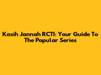Kasih Jannah RCTI: Your Guide To The Popular Series