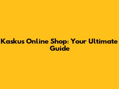 Kaskus Online Shop: Your Ultimate Guide