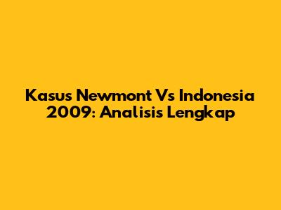 Kasus Newmont Vs Indonesia 2009: Analisis Lengkap
