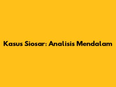 Kasus Siosar: Analisis Mendalam