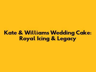Kate & William's Wedding Cake: Royal Icing & Legacy