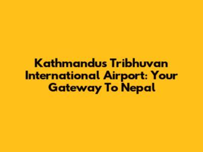 Kathmandu's Tribhuvan International Airport: Your Gateway To Nepal
