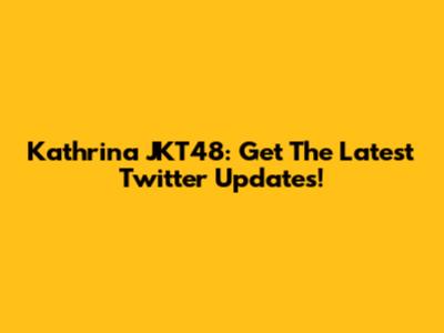 Kathrina JKT48: Get The Latest Twitter Updates!