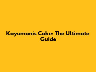 Kayumanis Cake: The Ultimate Guide