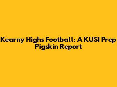 Kearny High's Football: A KUSI Prep Pigskin Report