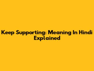 Keep Supporting: Meaning In Hindi Explained
