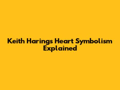 Keith Haring's Heart Symbolism Explained