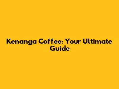 Kenanga Coffee: Your Ultimate Guide