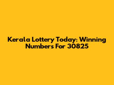 Kerala Lottery Today: Winning Numbers For 30825