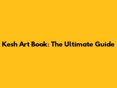 Kesh Art Book: The Ultimate Guide