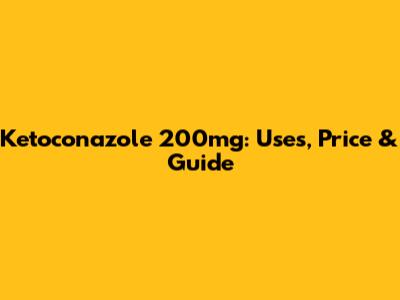Ketoconazole 200mg: Uses, Price & Guide