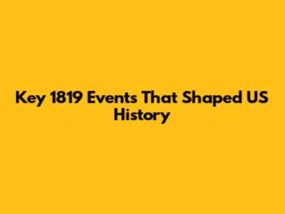 Key 1819 Events That Shaped US History