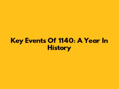 Key Events Of 1140: A Year In History