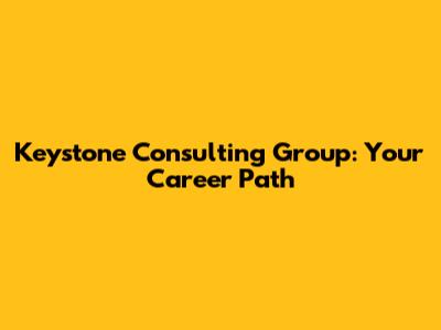Keystone Consulting Group: Your Career Path