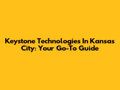 Keystone Technologies In Kansas City: Your Go-To Guide