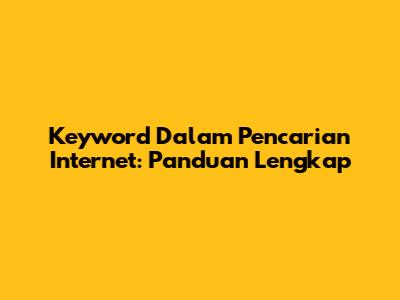 Keyword Dalam Pencarian Internet: Panduan Lengkap