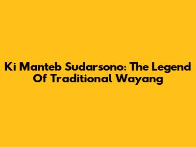 Ki Manteb Sudarsono: The Legend Of Traditional Wayang
