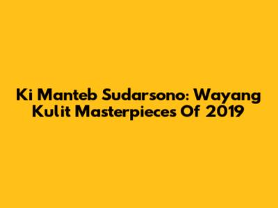 Ki Manteb Sudarsono: Wayang Kulit Masterpieces Of 2019