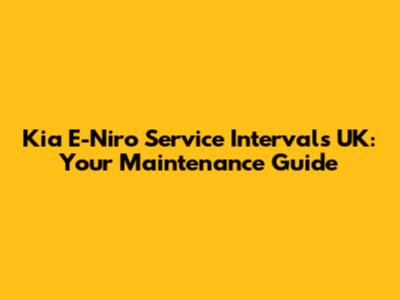 Kia E-Niro Service Intervals UK: Your Maintenance Guide
