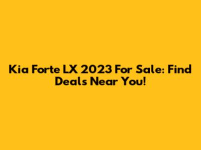Kia Forte LX 2023 For Sale: Find Deals Near You!