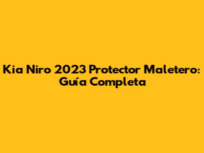 Kia Niro 2023 Protector Maletero: Guía Completa