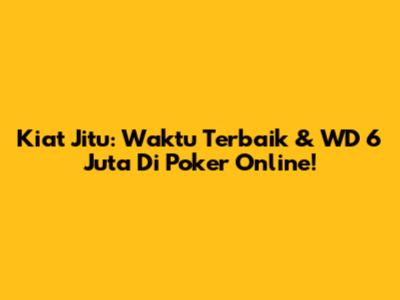 Kiat Jitu: Waktu Terbaik & WD 6 Juta Di Poker Online!
