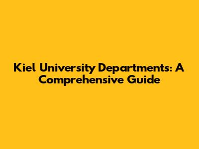 Kiel University Departments: A Comprehensive Guide