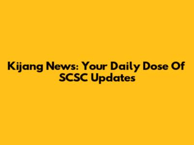 Kijang News: Your Daily Dose Of SCSC Updates