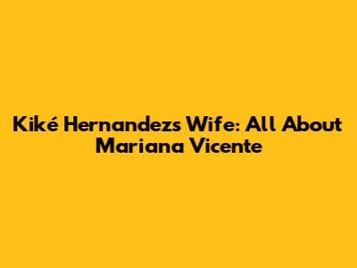 Kiké Hernandez's Wife: All About Mariana Vicente