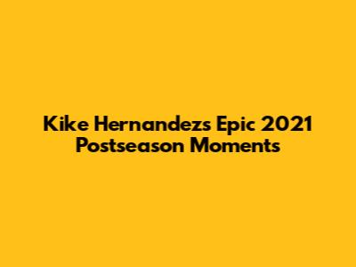 Kike Hernandez's Epic 2021 Postseason Moments