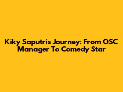 Kiky Saputri's Journey: From OSC Manager To Comedy Star