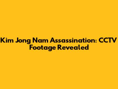 Kim Jong Nam Assassination: CCTV Footage Revealed